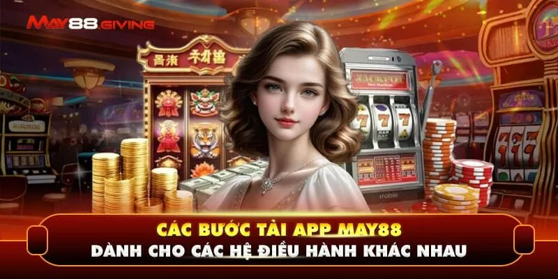 Các bước tải app May88 dành cho các hệ điều hành khác nhau