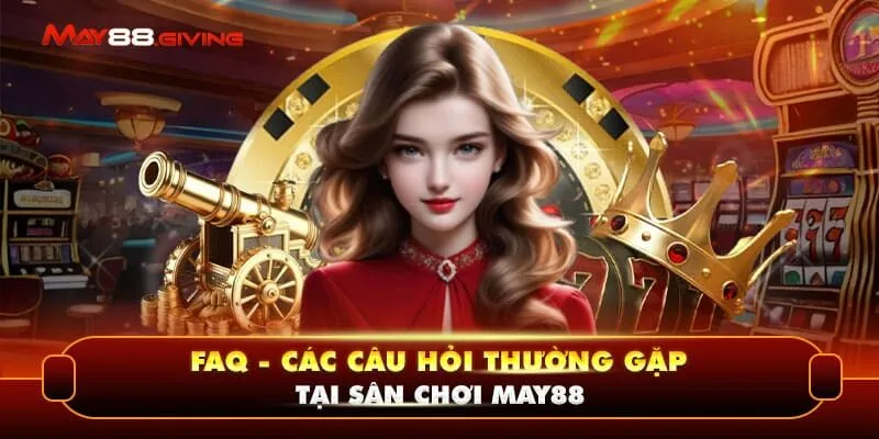 FAQ - Các câu hỏi thường gặp tại sân chơi May88