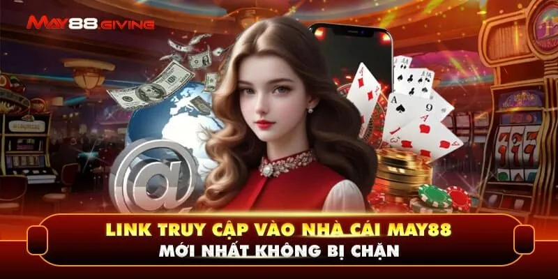 Link truy cập vào nhà cái May88 mới nhất không bị chặn