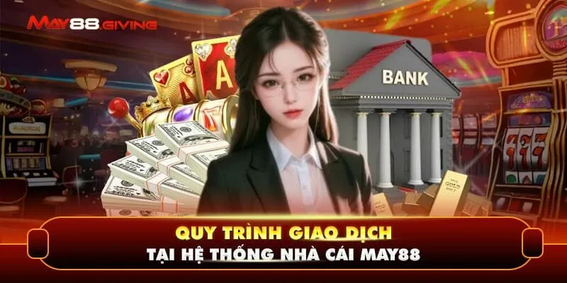 Quy trình giao dịch tại hệ thống nhà cái May88