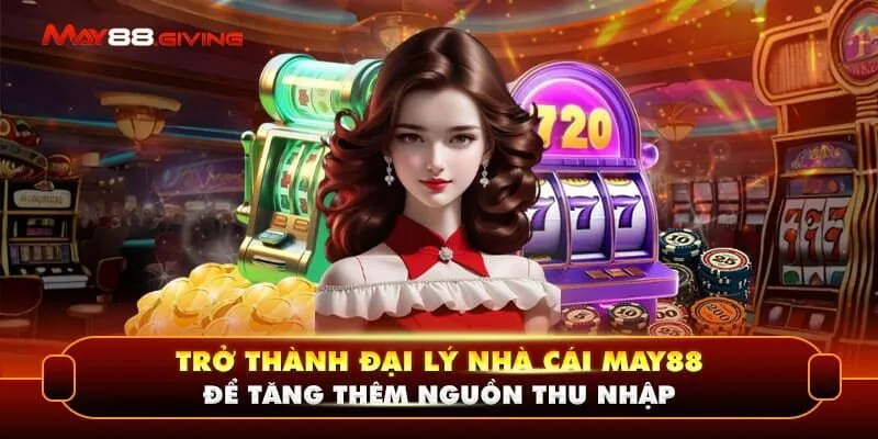 Trở thành đại lý nhà cái May88 để tăng thêm nguồn thu nhập