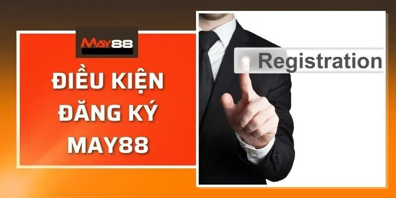 Các điều kiện cần tuân thủ trước khi đăng ký May88