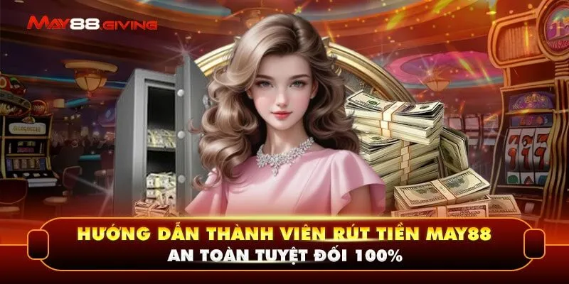 Hướng Dẫn Thành Viên Rút Tiền May88 An Toàn Tuyệt Đối 100%