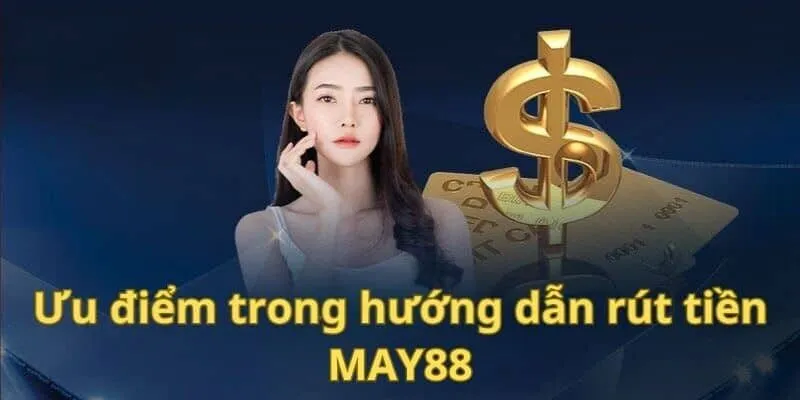 Những ưu điểm nổi bật của hệ thống rút tiền May88