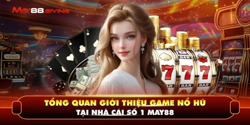 Tổng Quan Giới Thiệu Game Nổ Hũ Tại Nhà Cái Số 1 May88