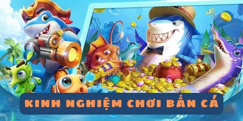 Top các kinh nghiệm bắn cá được nhiều người áp dụng